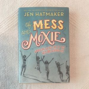 Of Mess and Moxie by Jen Hatmaker
